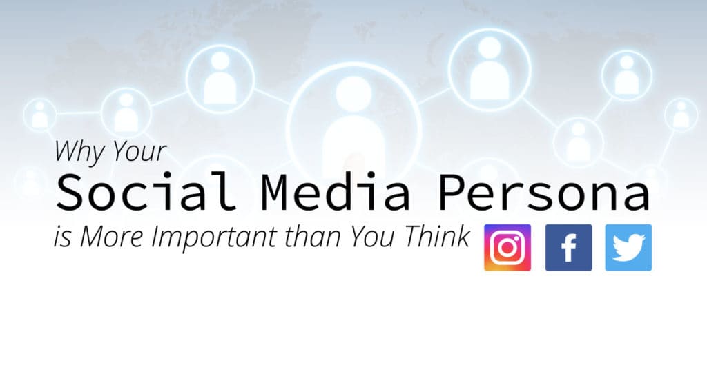 Why Your Social Media Persona is More Important Than You Think