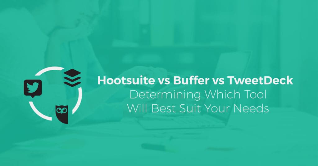 Hootsuite vs Buffer vs TweetDeck