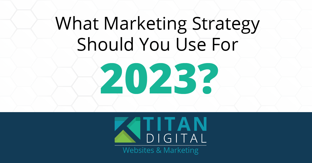 What Marketing Strategy Should You Use In 2023 Titan Digital